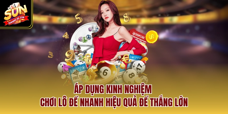 Áp dụng kinh nghiệm chơi lô đề nhanh hiệu quả để thắng lớn