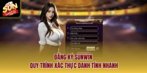Đăng Ký SUNWIN - Quy Trình Xác Thực Danh Tính Nhanh